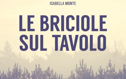 “Le Briciole sul Tavolo”, domani esce il romanzo d’esordio di Isabella Monte